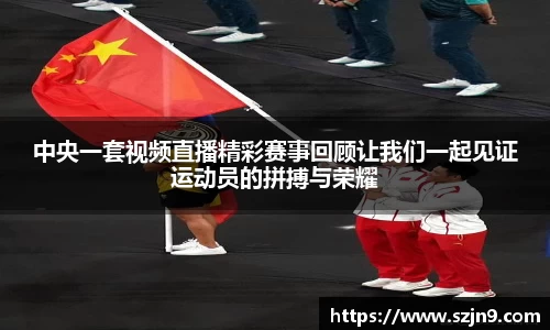 中央一套视频直播精彩赛事回顾让我们一起见证运动员的拼搏与荣耀