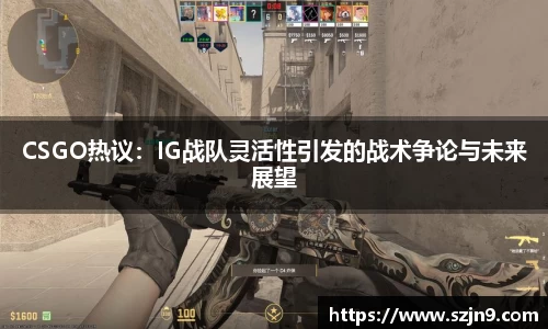 CSGO热议：IG战队灵活性引发的战术争论与未来展望