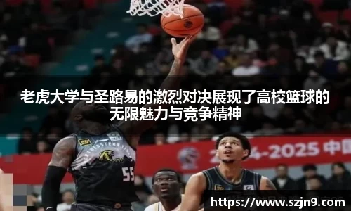 老虎大学与圣路易的激烈对决展现了高校篮球的无限魅力与竞争精神