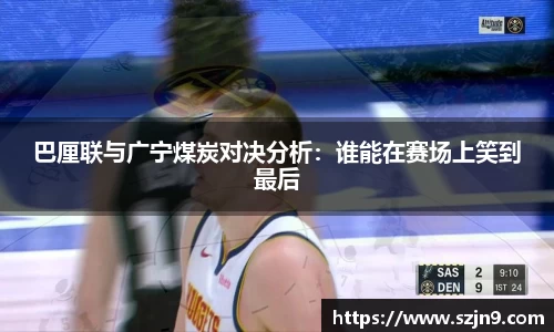 巴厘联与广宁煤炭对决分析：谁能在赛场上笑到最后