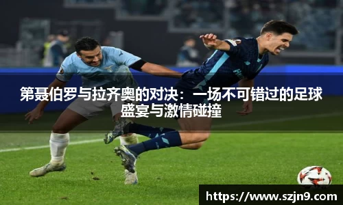 第聂伯罗与拉齐奥的对决：一场不可错过的足球盛宴与激情碰撞