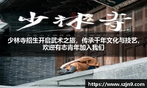少林寺招生开启武术之旅，传承千年文化与技艺，欢迎有志青年加入我们