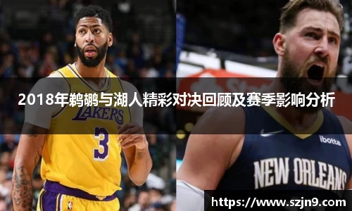 2018年鹈鹕与湖人精彩对决回顾及赛季影响分析