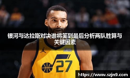 银河与达拉斯对决谁将笑到最后分析两队胜算与关键因素